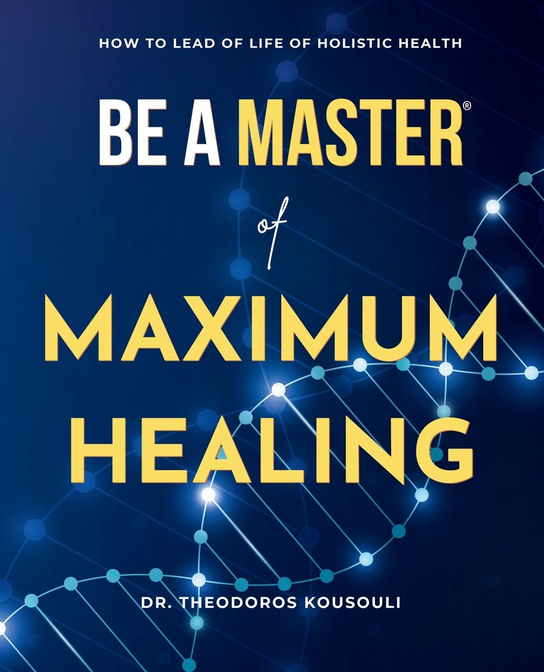 Be A Master Of Maximum Healing: How To Lead A Healthy Life Without Limits