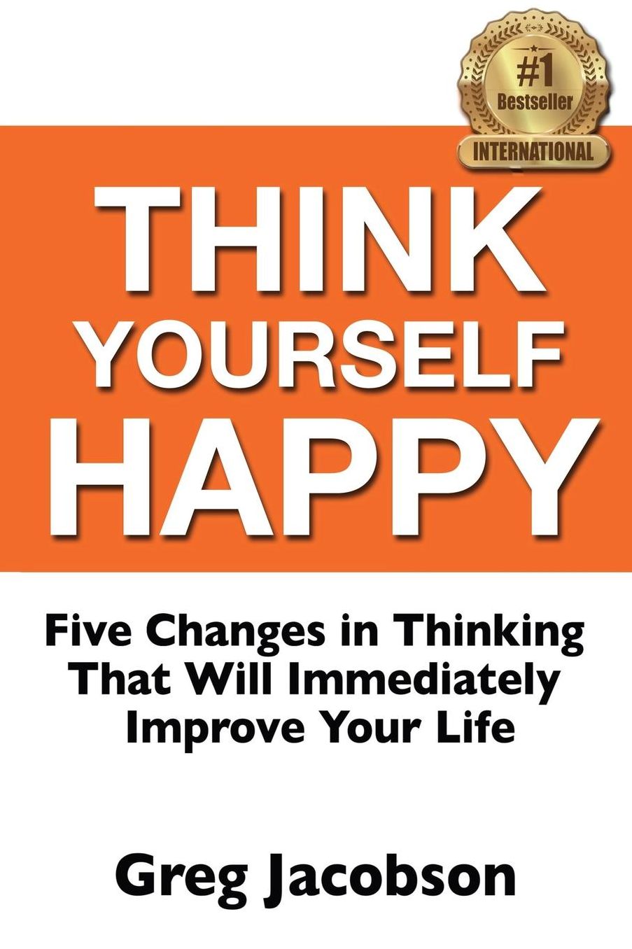 Think Yourself Happy: Five Changers in Thinking That Will Improve Your Life