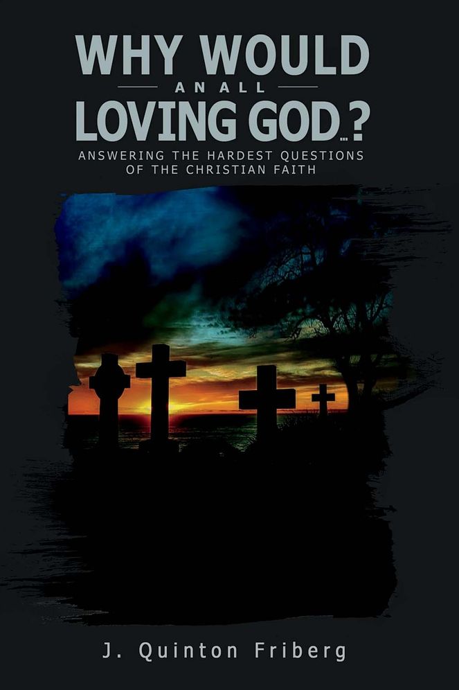 Why Would an All Loving God...?: Answering the Hardest Questions of the Christian Faith