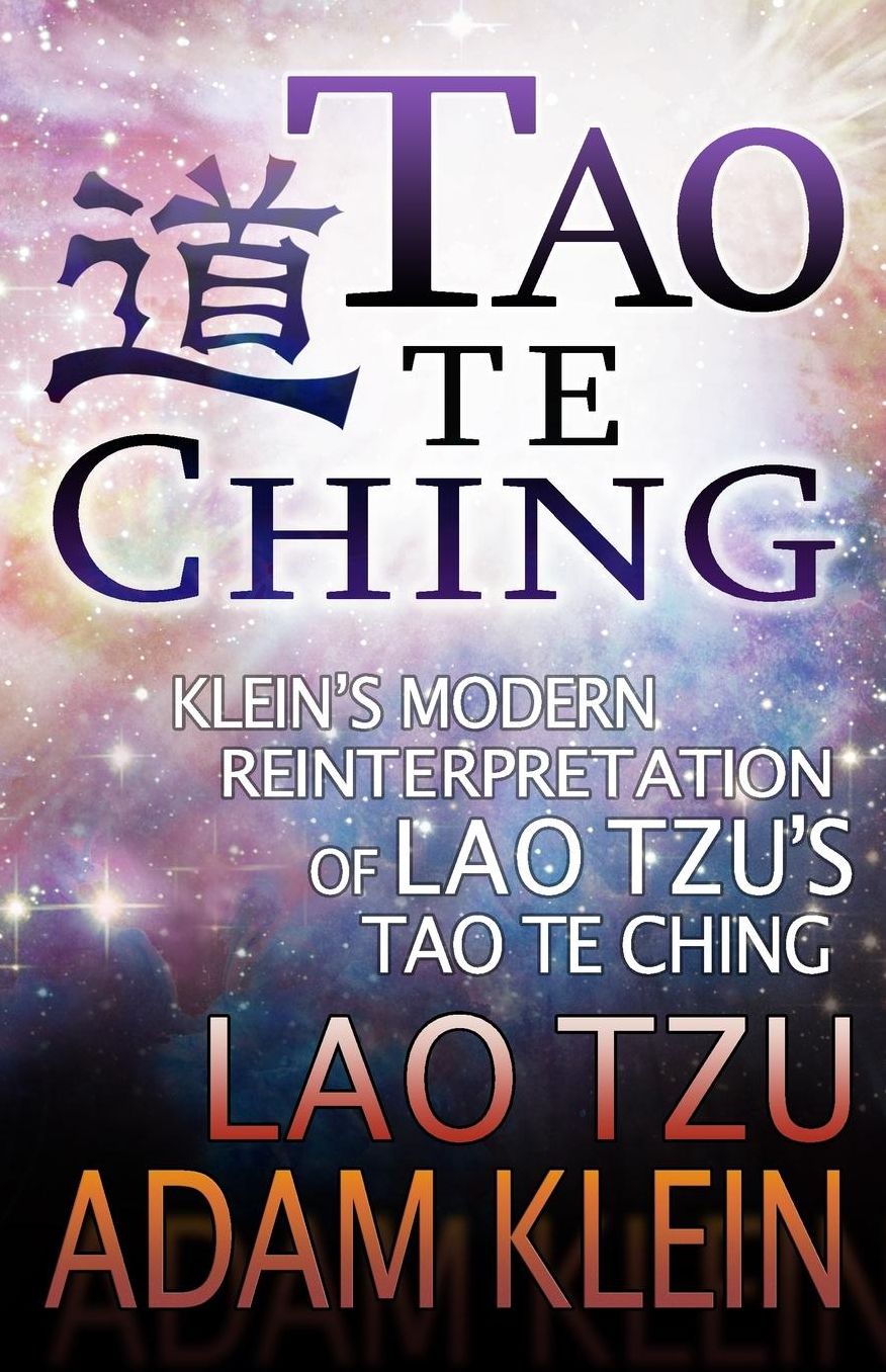Tao Te Ching: Lao Tsu's Tao Te Ching: a Modern Reinterpretation by Adam Klein