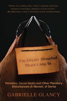 I'm Already Disturbed Please Come In: Parasites, Social Media and Other Planetary Disturbances (A Memoir, of Sorts)