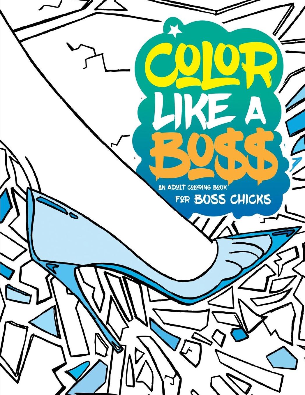 Color Like a Boss: An Adult Coloring Book for Bo$$ Chicks