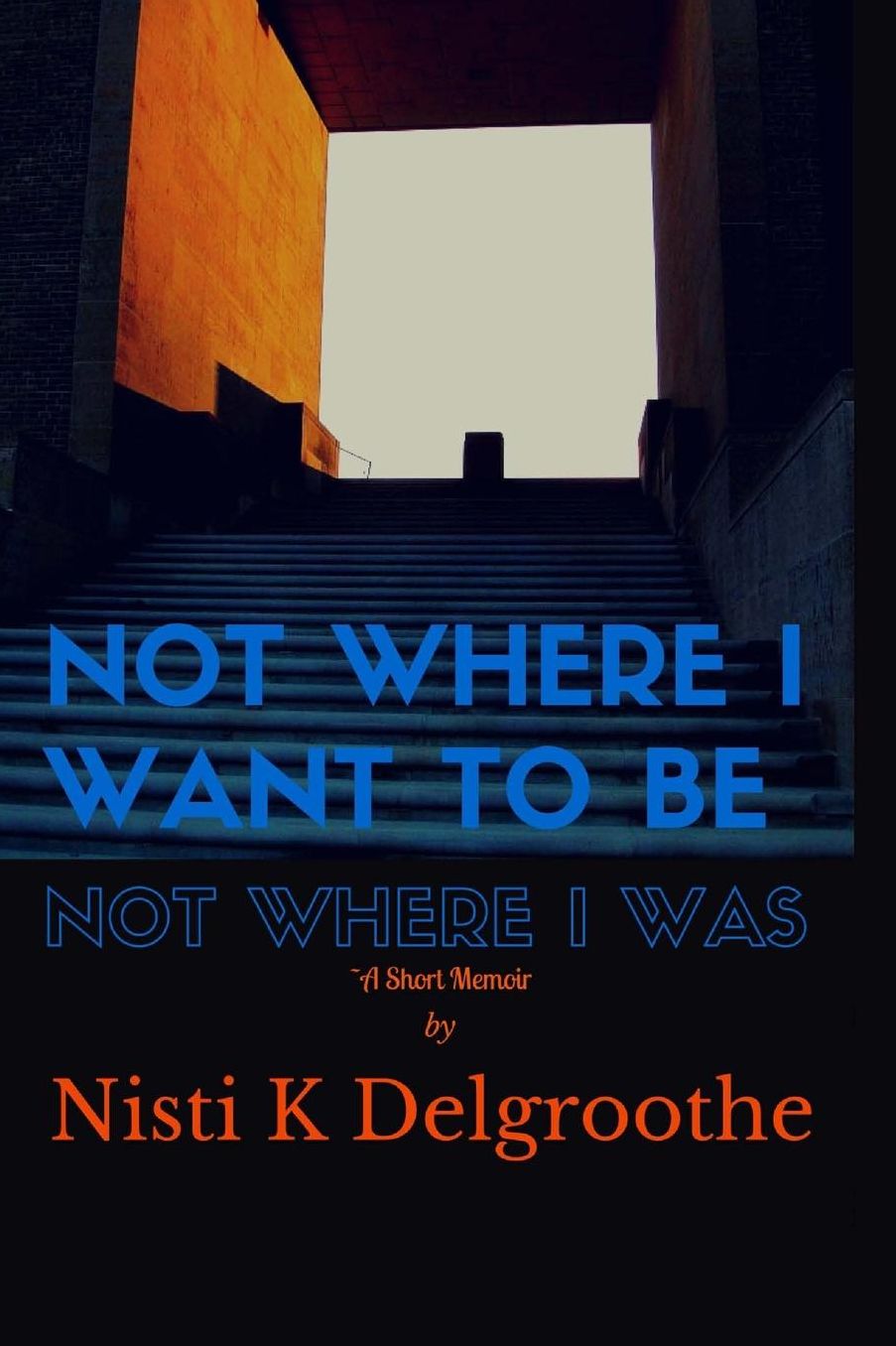 Not Where I Want To Be, Not Where I Was: A Short Memoir