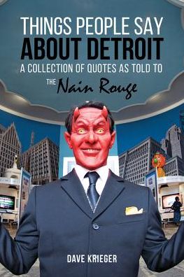Things People Say About Detroit: A Collection of Quotes as Told to the Nain Rouge