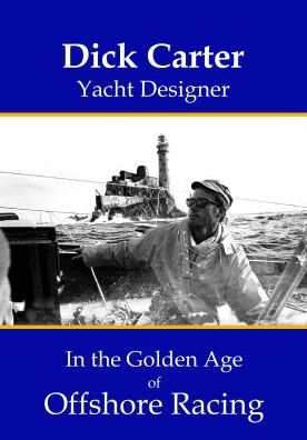 Dick Carter: Yacht Designer In the Golden Age of Offshore Racing
