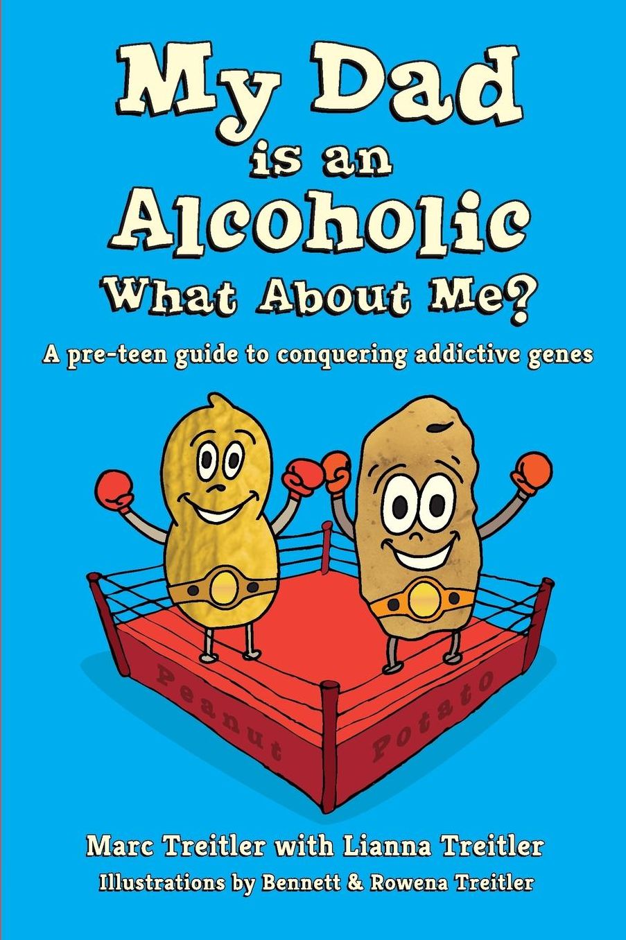 My Dad is an Alcoholic, What About Me?: A pre-teen guide to conquering addictive genes
