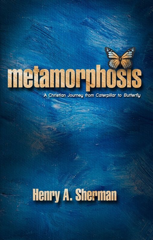 Metamorphosis: A Christian Journey From Caterpillar To Butterfly