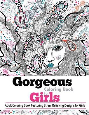 Gorgeous Coloring Books For Girls: Adult Coloring books featuring stress relieving Designs for Girls. Best Coloring Gifts For Mom, Women, girlfriends Everywhere!