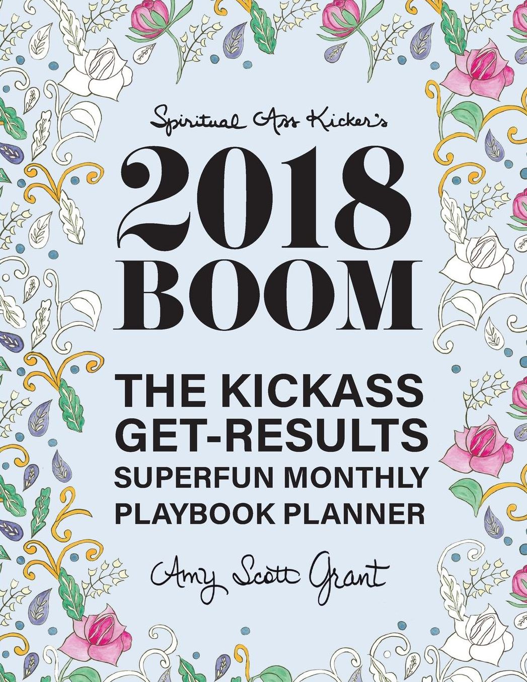 2018 Boom: The Kickass Get-Results Superfun Monthly Playbook Planner