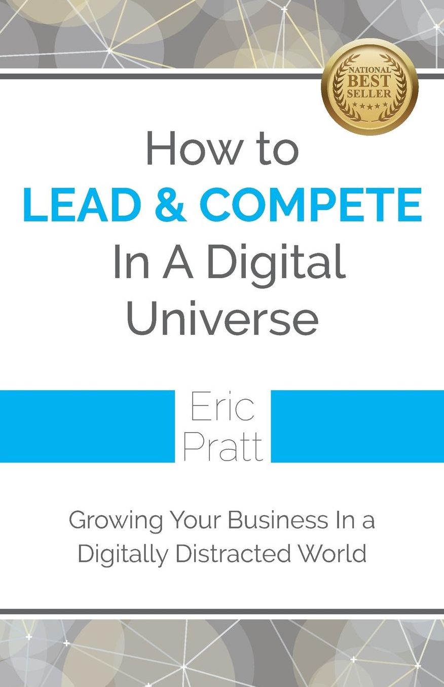 How To Lead and Compete In A Digital Universe: Growing Your Business In A Digitally Distracted World