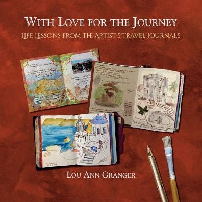 With Love for the Journey: Life Lessons from the Artist's Travel Journals