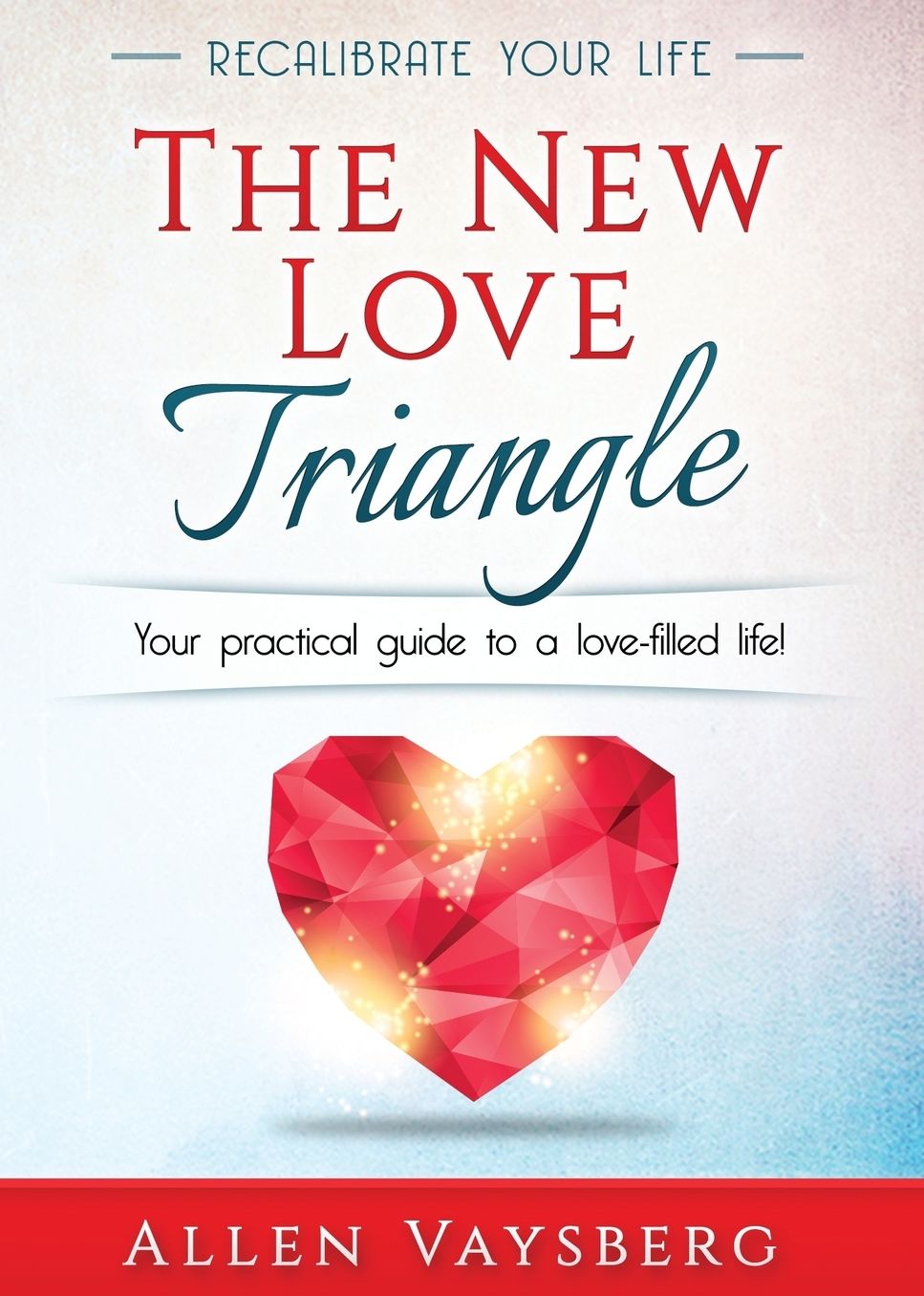The New Love Triangle: Your practical guide to a love-filled life!
