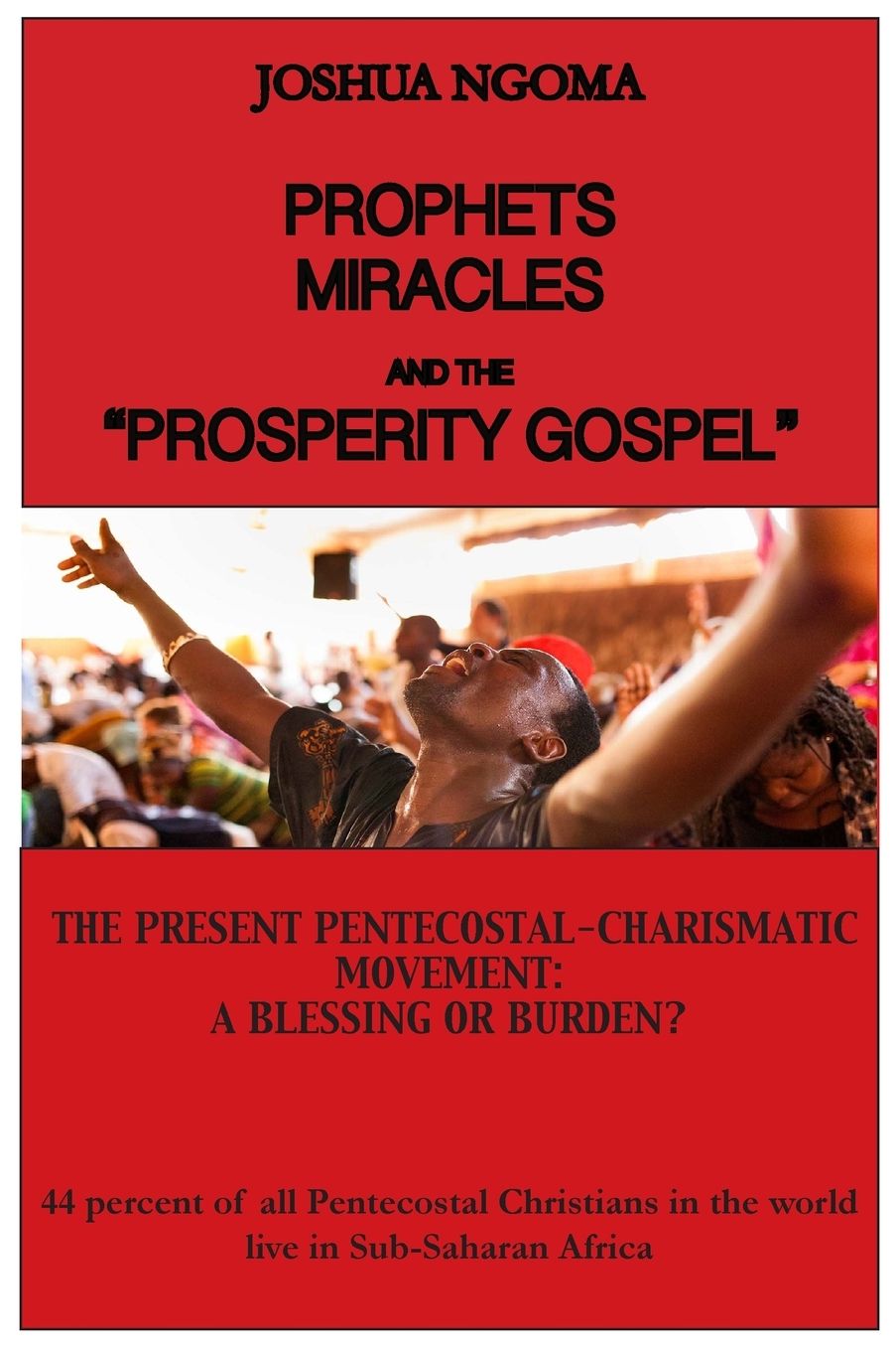 PROPHETS, MIRACLES AND THE "PROSPERITY GOSPEL": The Present Pentecostal-Charismatic Movement: A Blessing or Burden?