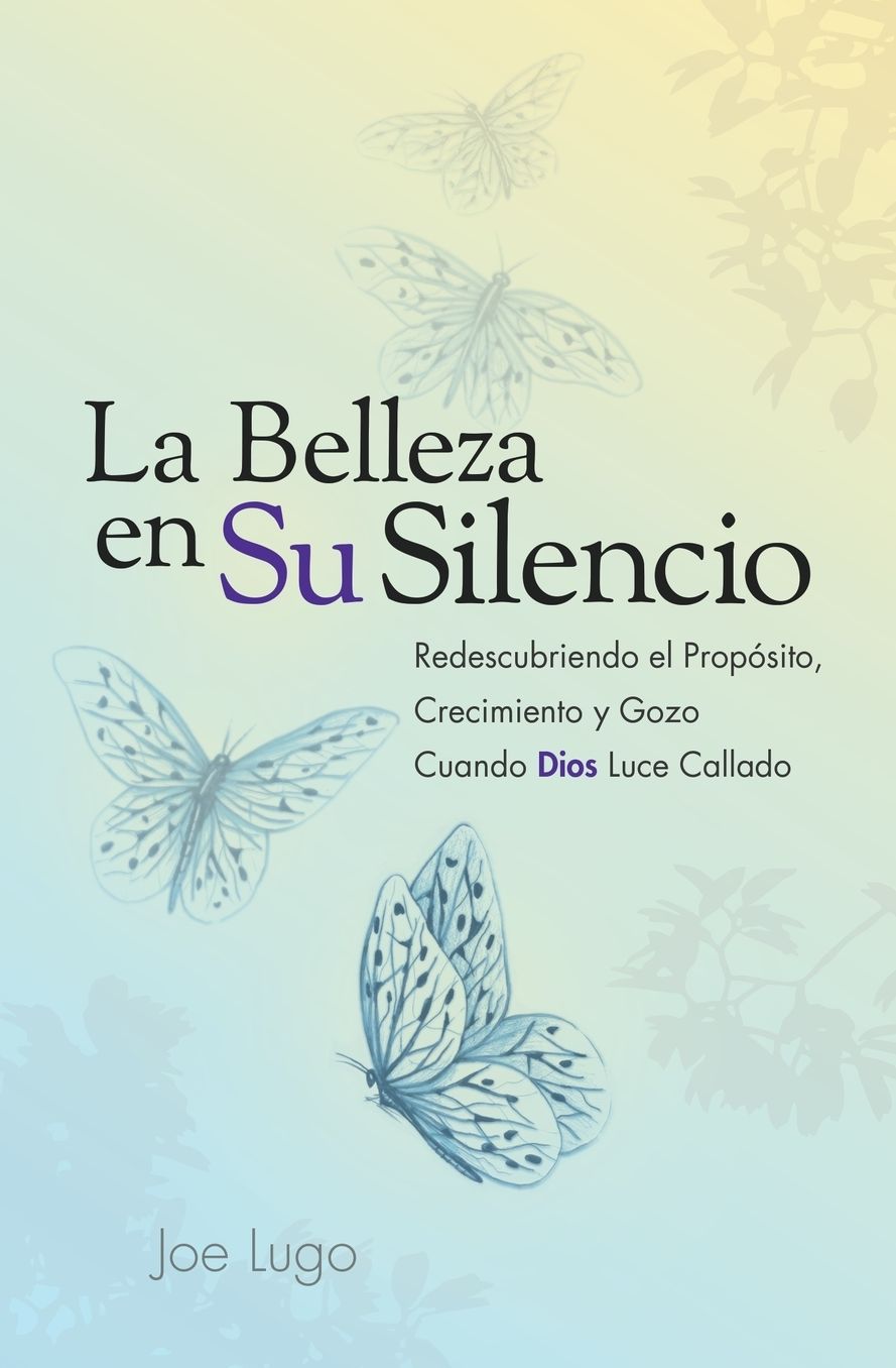 La Belleza en Su Silencio: Redescubriendo el Propósito, Crecimiento y Gozo Cuando Dios Luce Callado