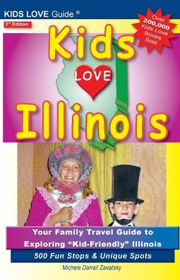 Kids Love Illinois, 3rd Edition: Your Family Travel Guide to Exploring Kid-Friendly Illinois. 500 Fun Stops & Unique Spots