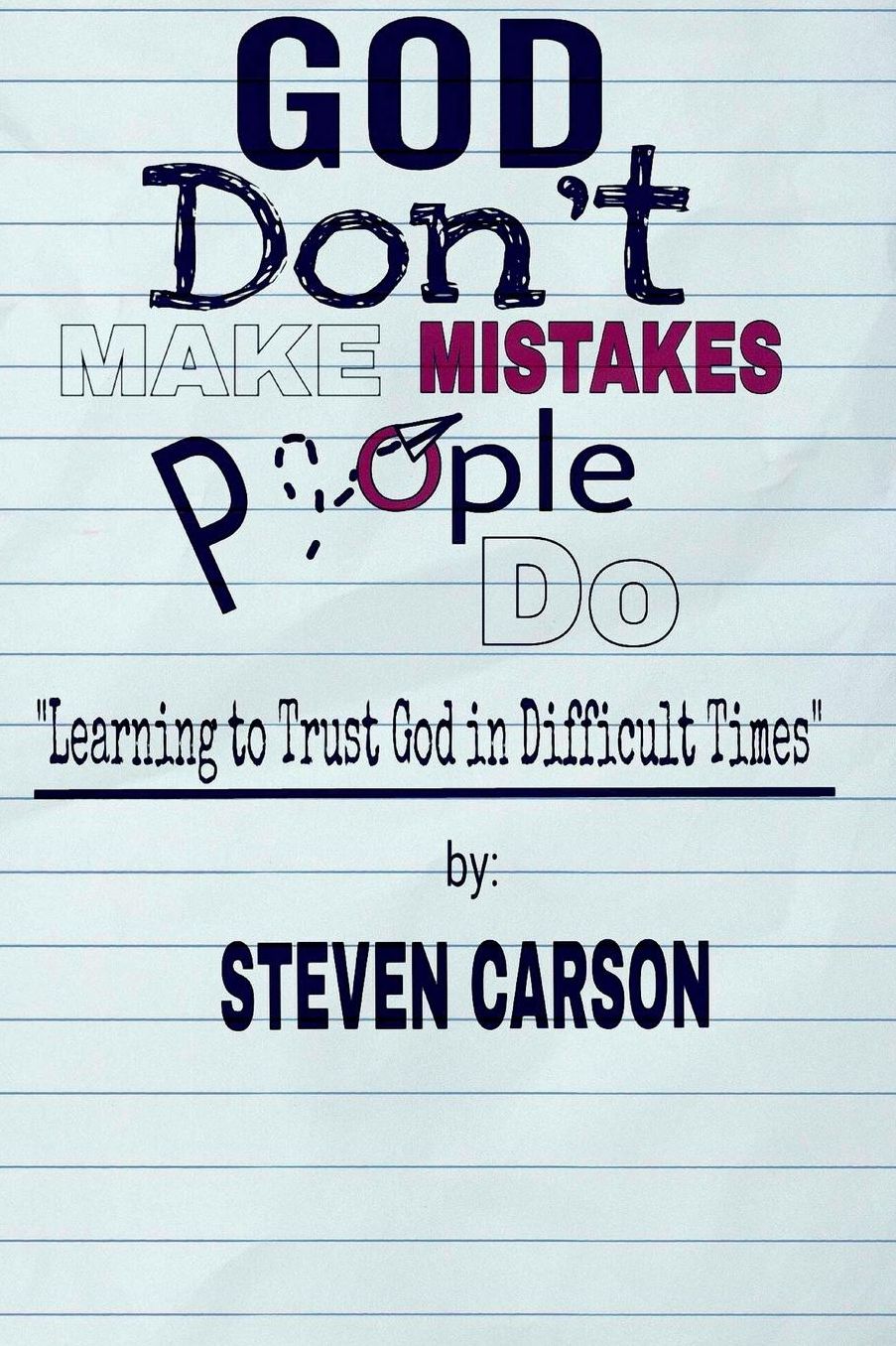 God Don't Make Mistakes, People Do: Learning to Trust God in Difficult Times