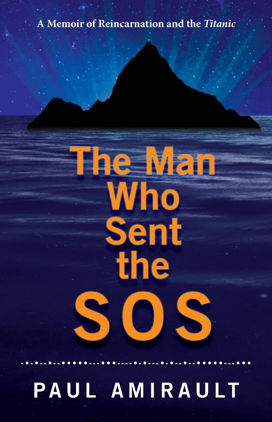 The Man Who Sent the SOS: A Memoir of Reincarnation and the Titanic
