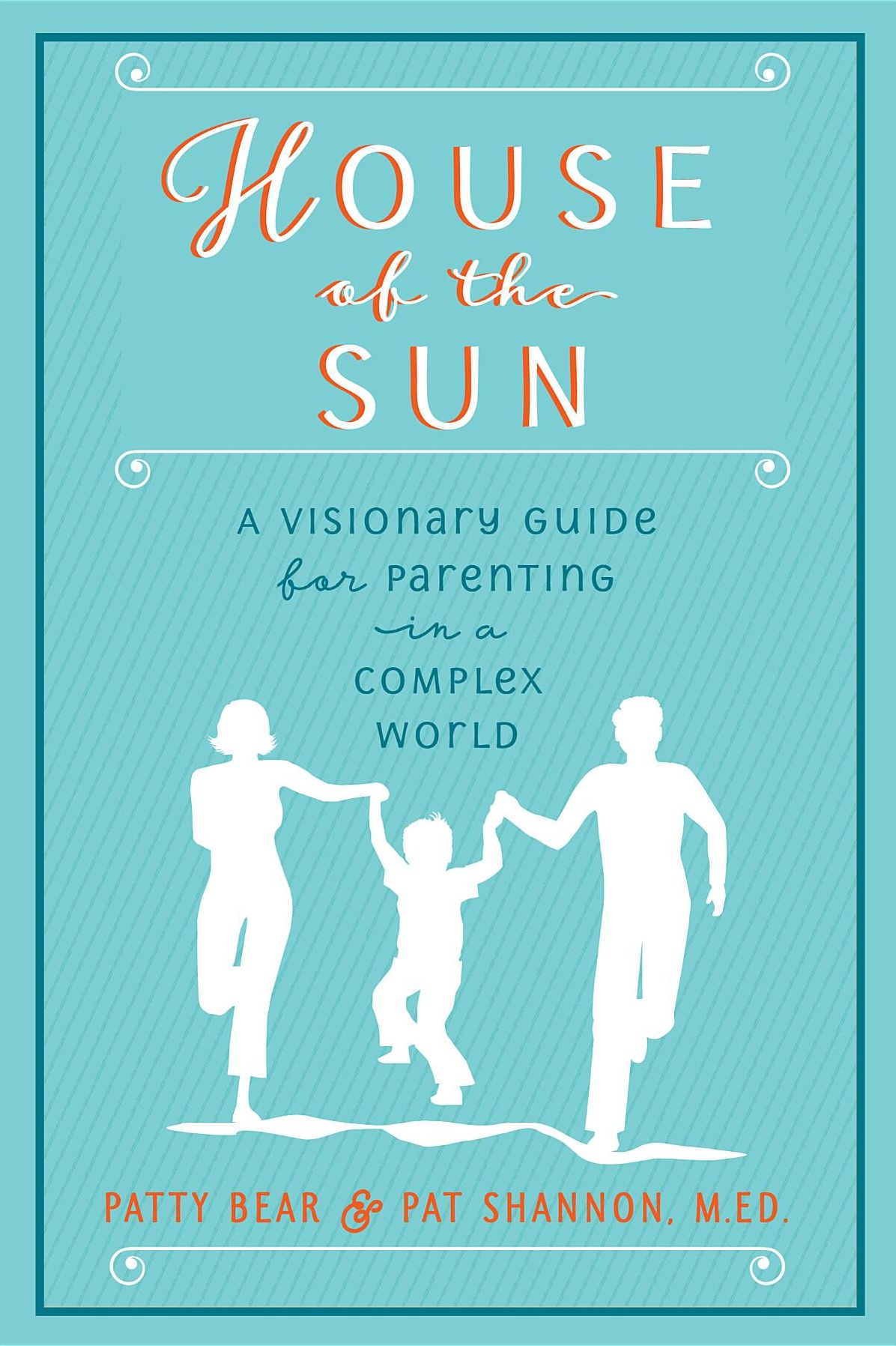 House of the Sun: A Visionary Guide for Parenting in a Complex World
