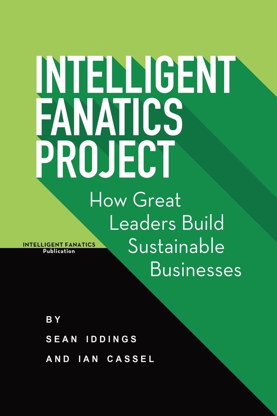 Intelligent Fanatics Project: How Great Leaders Build Sustainable Businesses