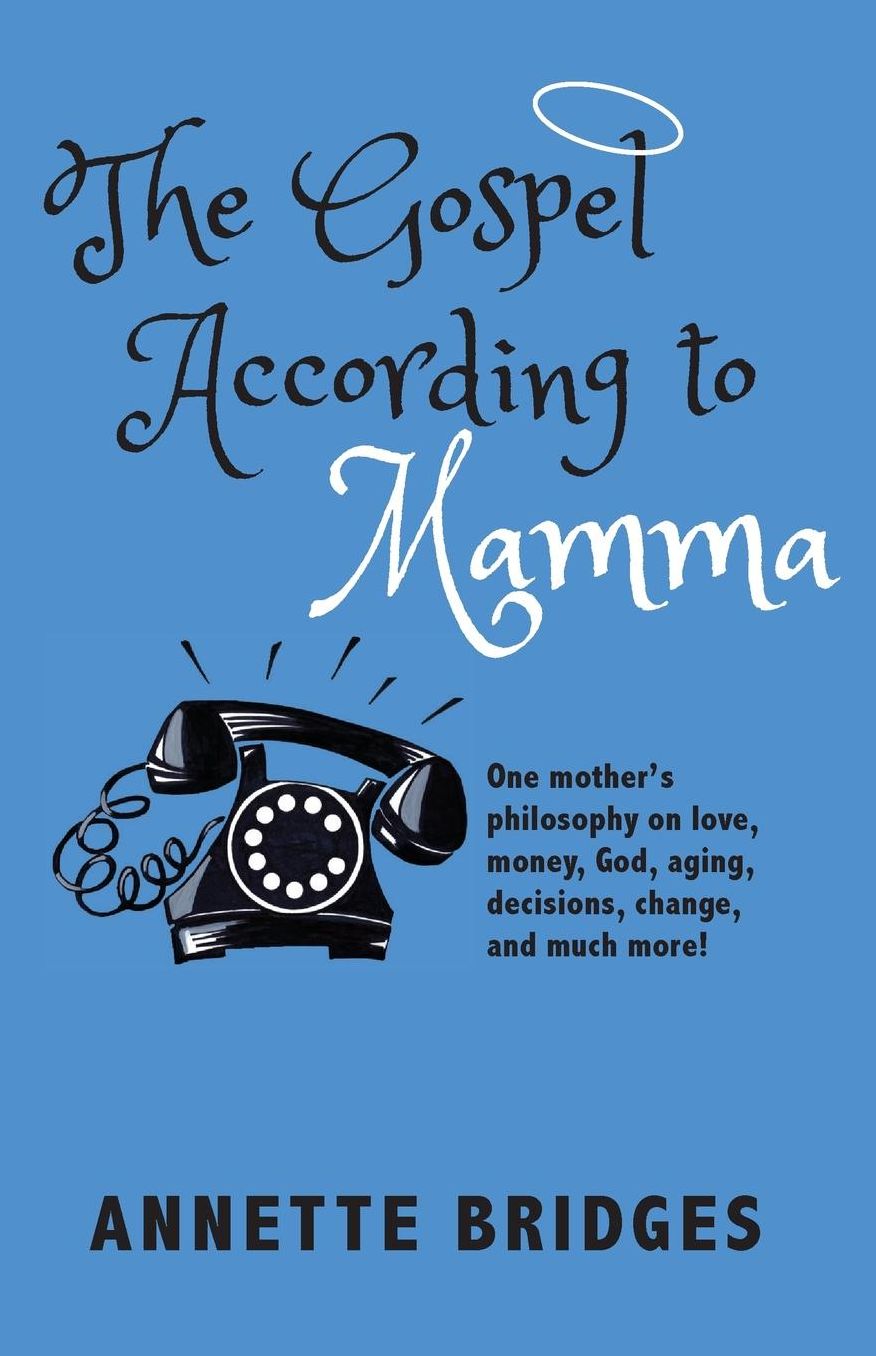 The Gospel According to Mamma: One mother's philosophy on love, money, God, aging, decisions, change, and much more!