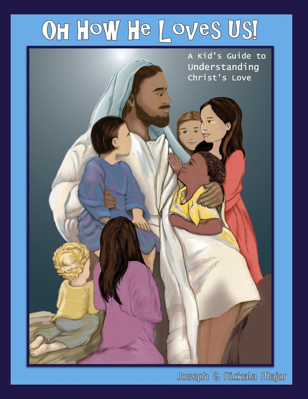 Oh How He Loves Us!: A Kid's Guide to Understanding Christ's Love