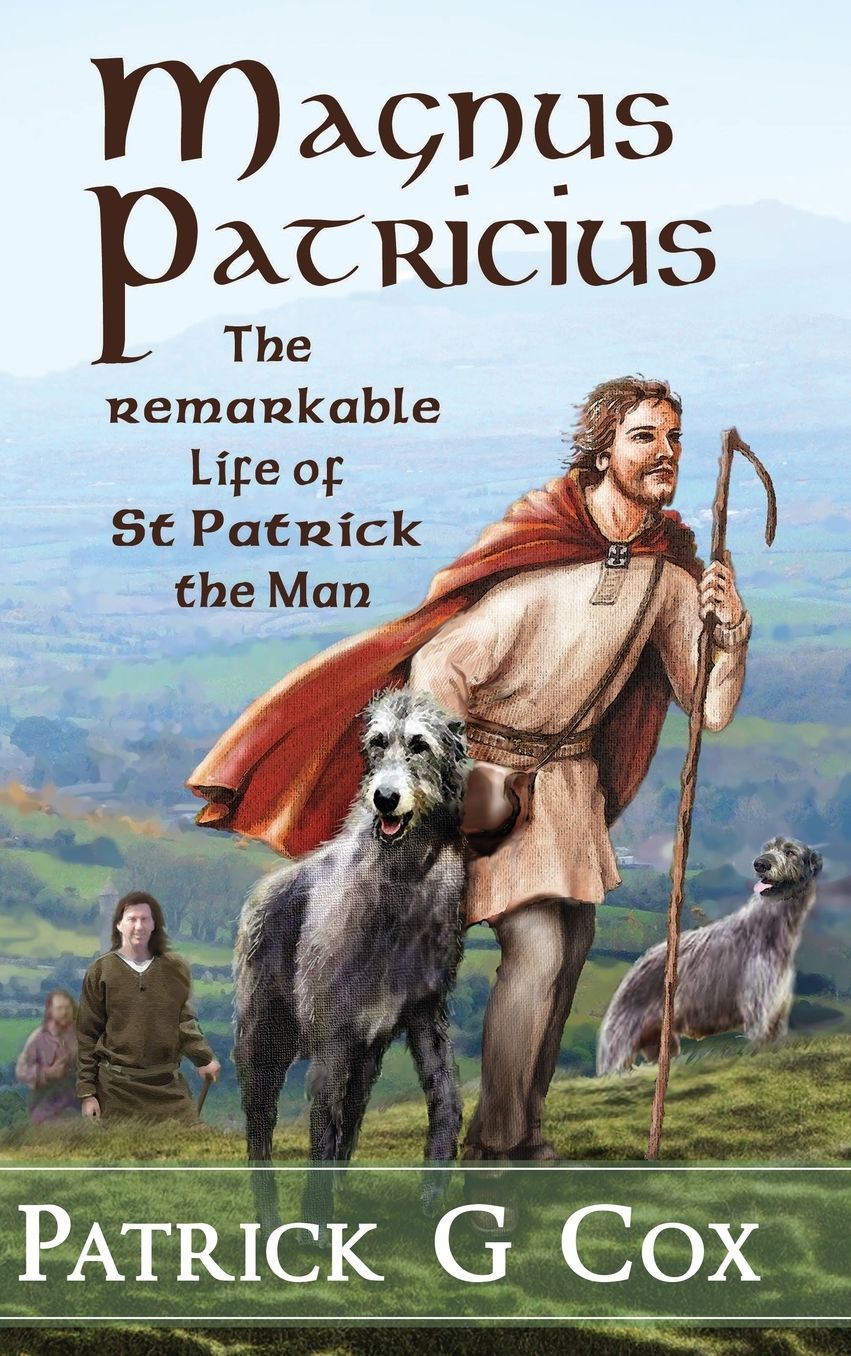 Magnus Patricius: The Remarkable Life of St Patrick the Man