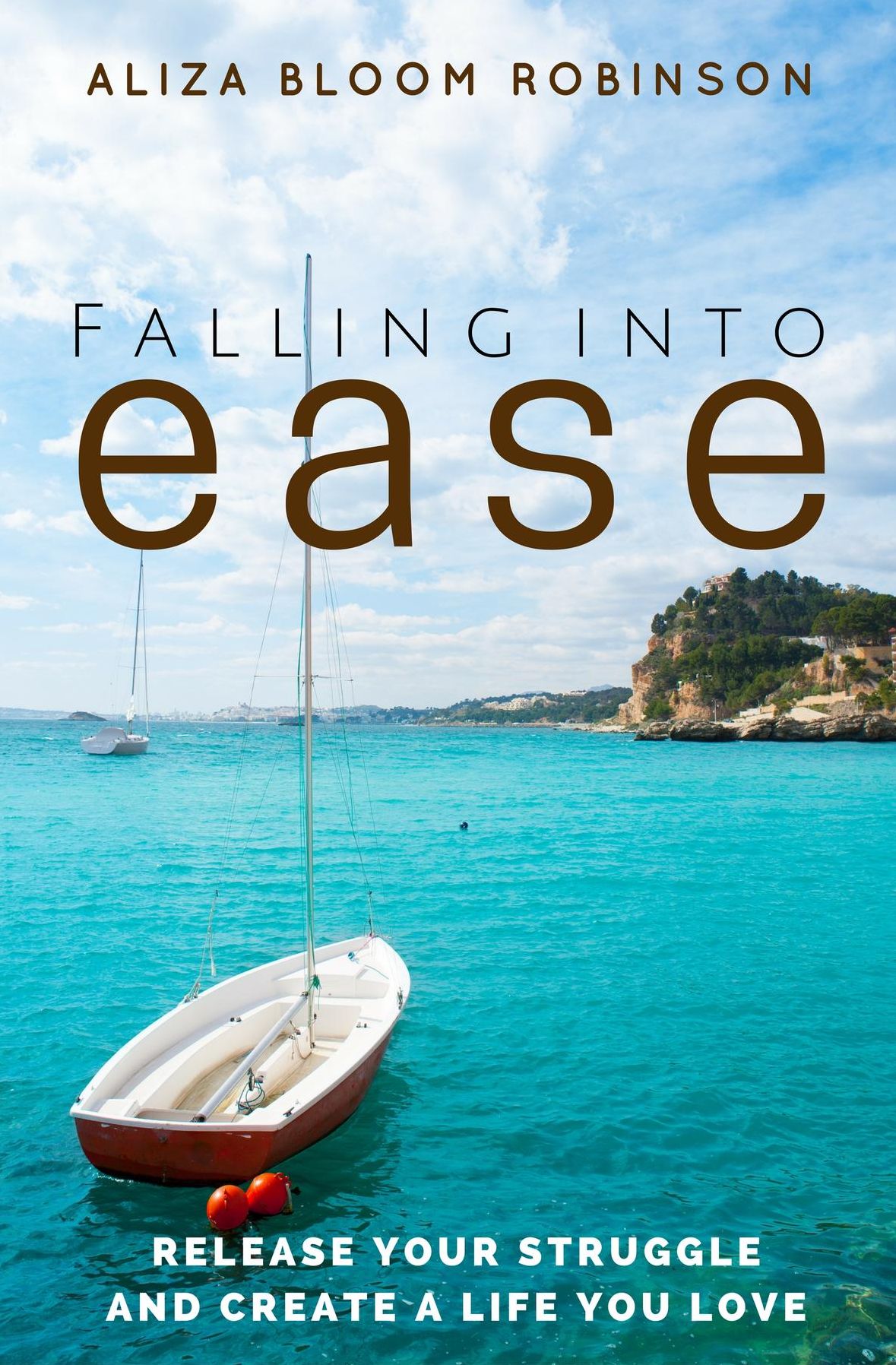 Falling Into Ease: Release Your Struggle and Create A Life You Love