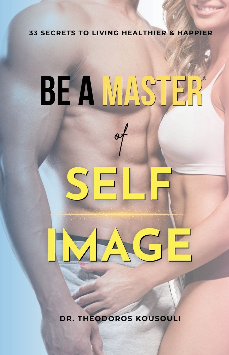 Be A Master Of Self Image: Dr. Kousouli's 33 Master Secrets To Living Healthier, Happier And Hotter
