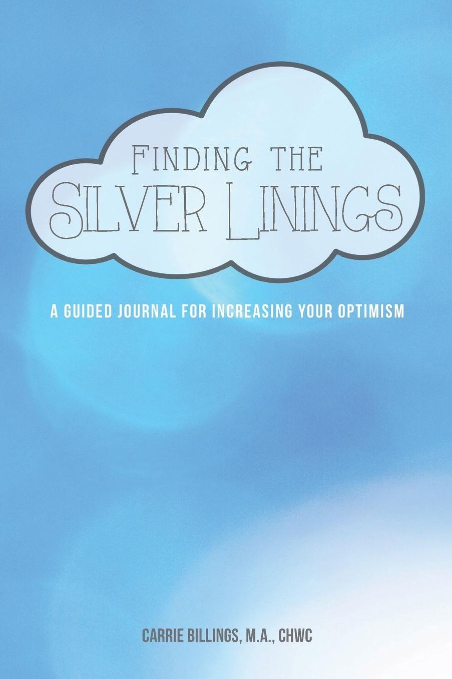 Finding the Silver Linings: A Guided Journal for Increasing Your Optimism