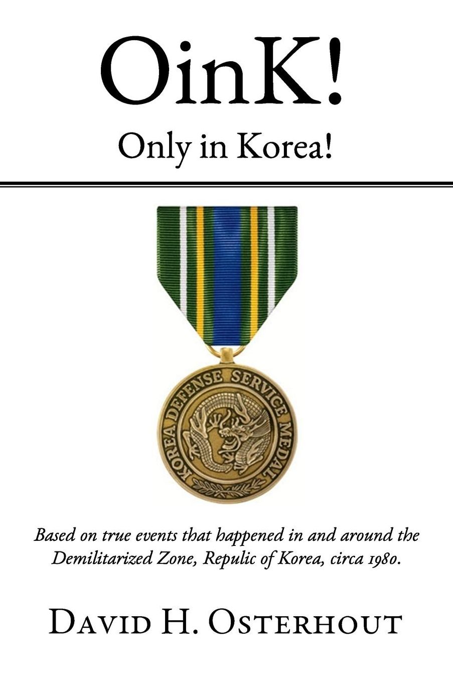 OinK! Only in Korea!: Based on true events that happened in and around the Demilitarized Zone, Republic of Korea circa 1980.