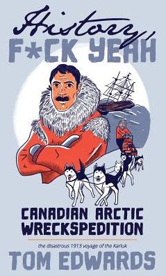 Canadian Arctic Wreckspedition (HISTORY, F*CK YEAH Series): The disastrous 1913 voyage of the Karluk