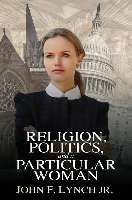 Religion, Politics, and a Particular Woman: A Tale of Political Persuasion in our Time