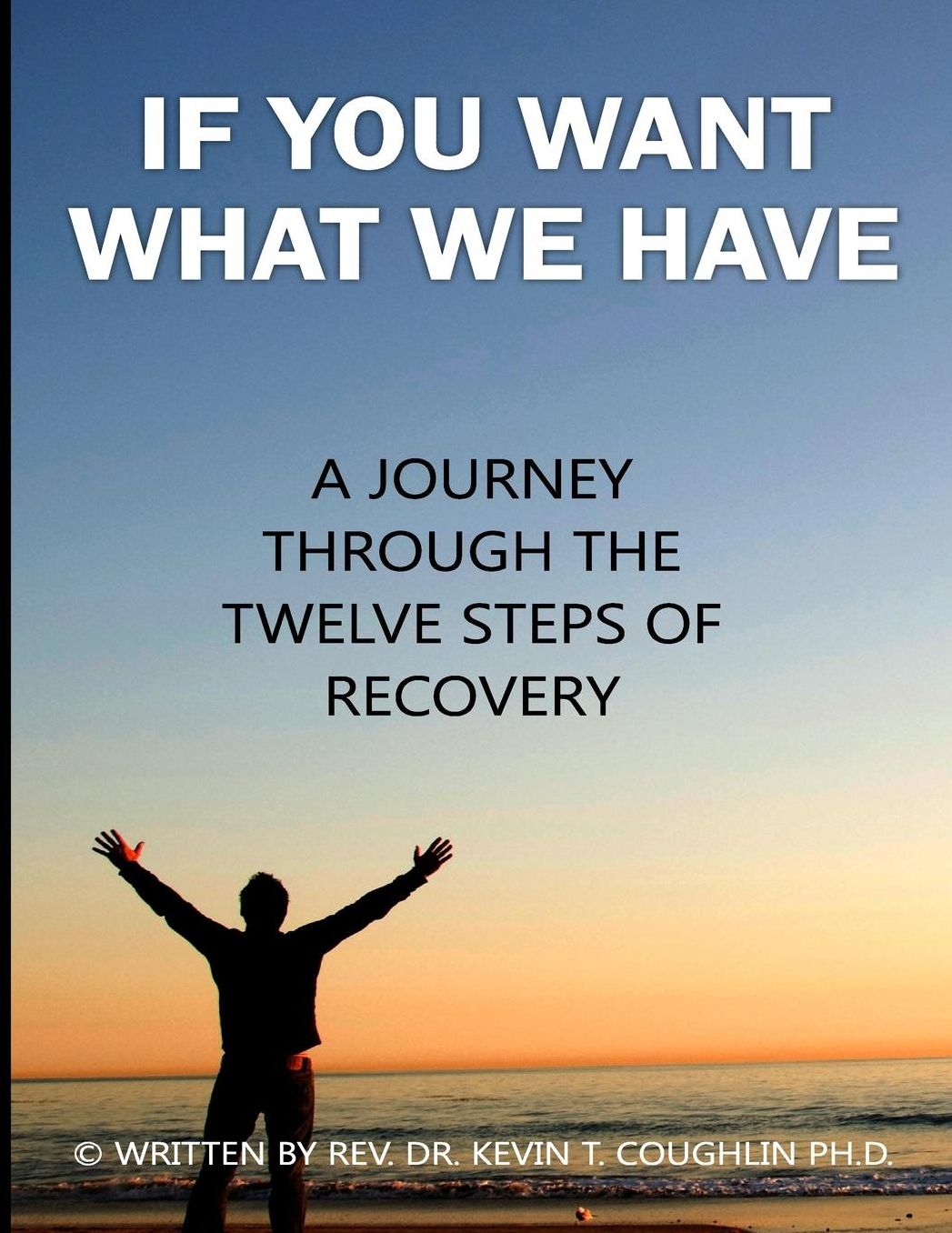 If You Want What We Have: A Journey Through the Twelve Steps of Recovery