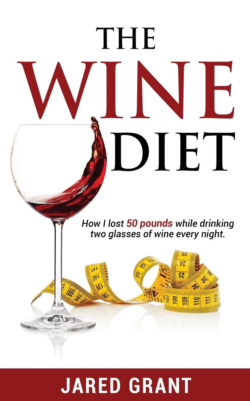 The Wine Diet: How I lost 50 pounds while drinking two glasses of wine every night.