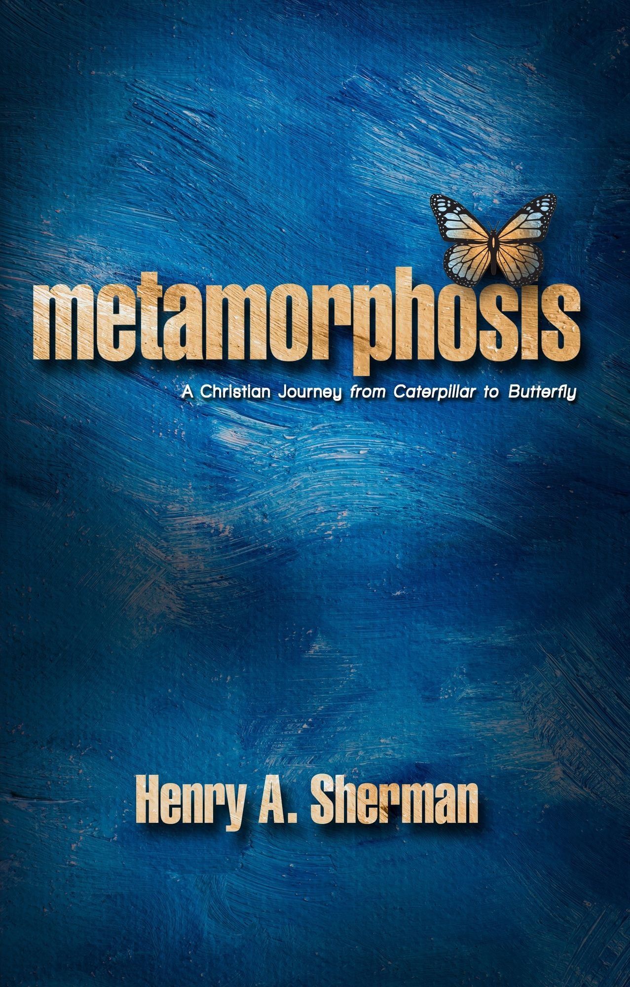 Metamorphosis: A Christian Journey From Caterpillar To Butterfly