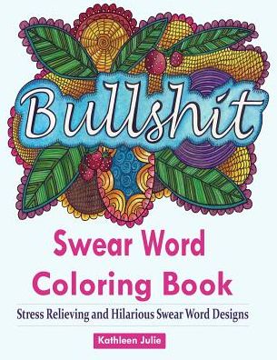 Swear Word Coloring Book: Coloring Books for Adults Featuring Swear and Filthy word designs to Rant and Swear!