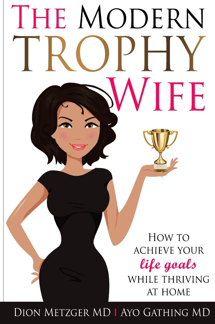 The Modern Trophy Wife: How to Achieve Your Life Goals While Thriving at Home