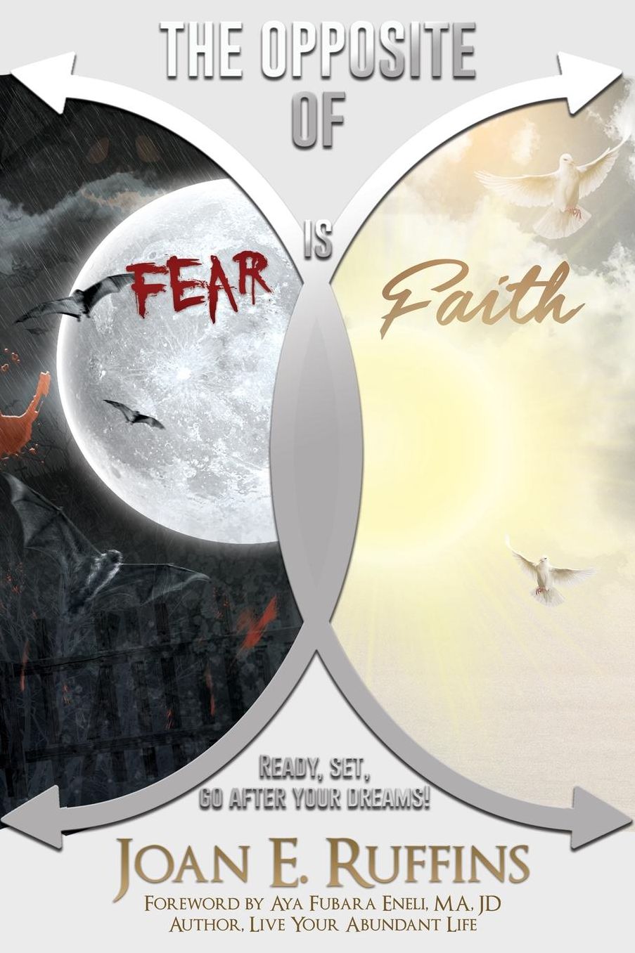 The Opposite of Fear is Faith: Ready, set, go after your dreams!