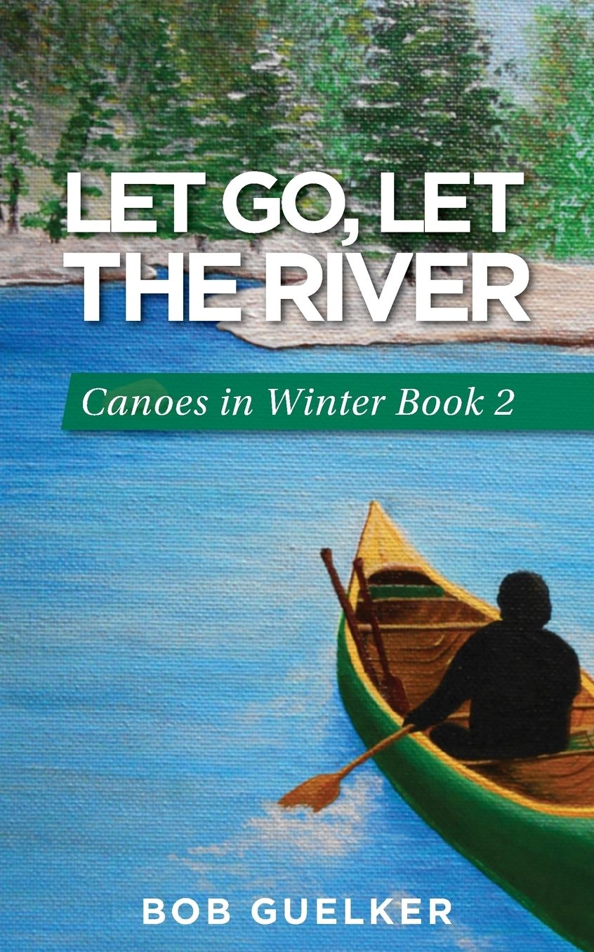 Let Go, Let the River: Canoes in Winter - Book 2
