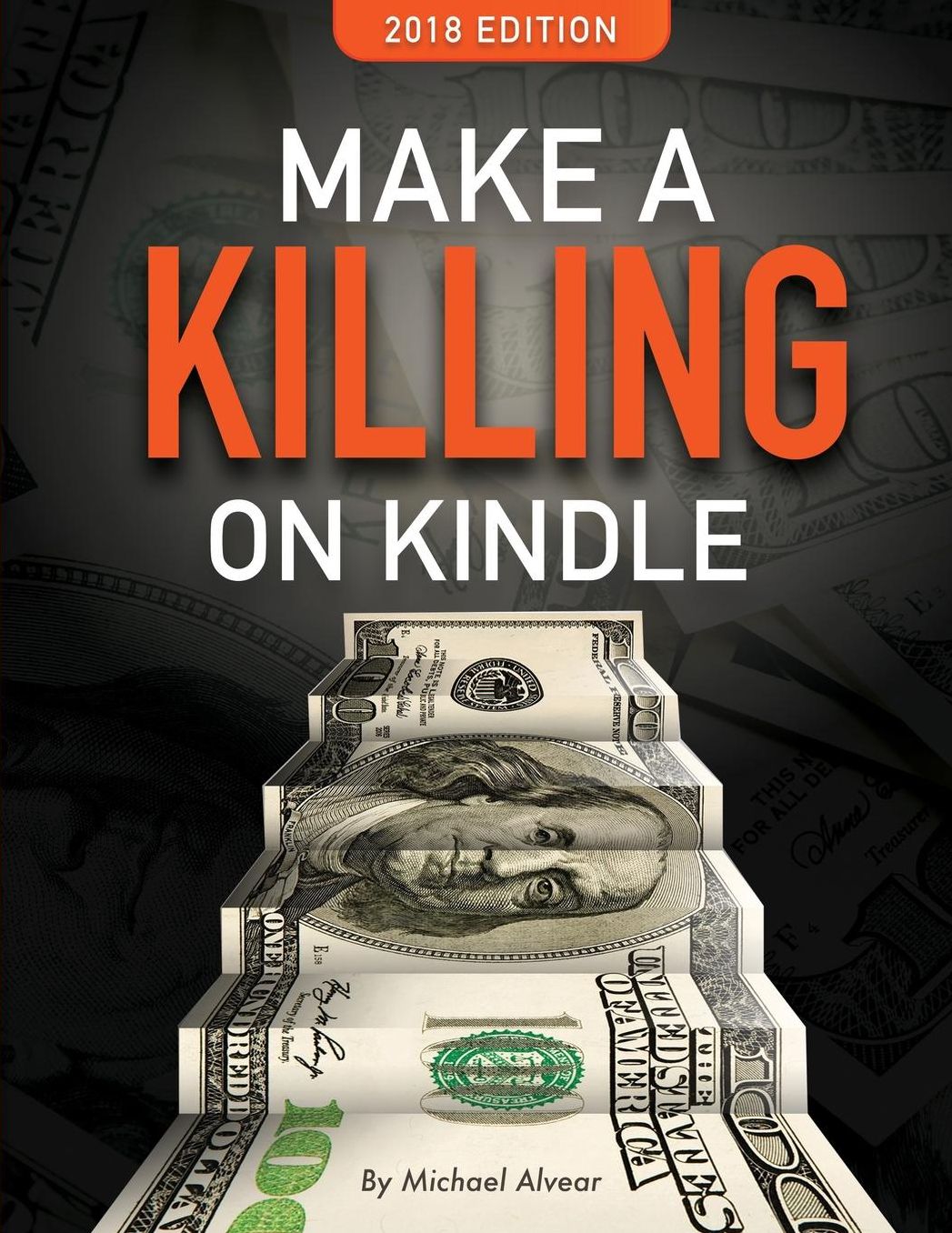 Make A Killing On Kindle 2018 EDITION: The Guerilla Marketer's Guide To Selling Ebooks On Amazon