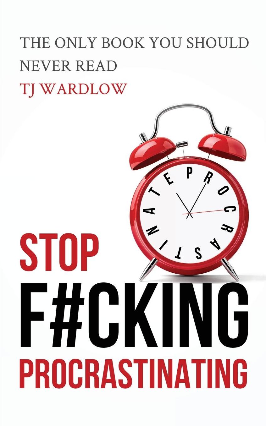 Stop F#cking Procrastinating: The only book you should never read