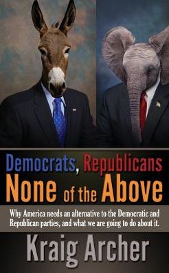 Democrats, Republicans: None of the Above: Why America needs an alternative to the Democratic and Republican parties, and what we are going to do about it.