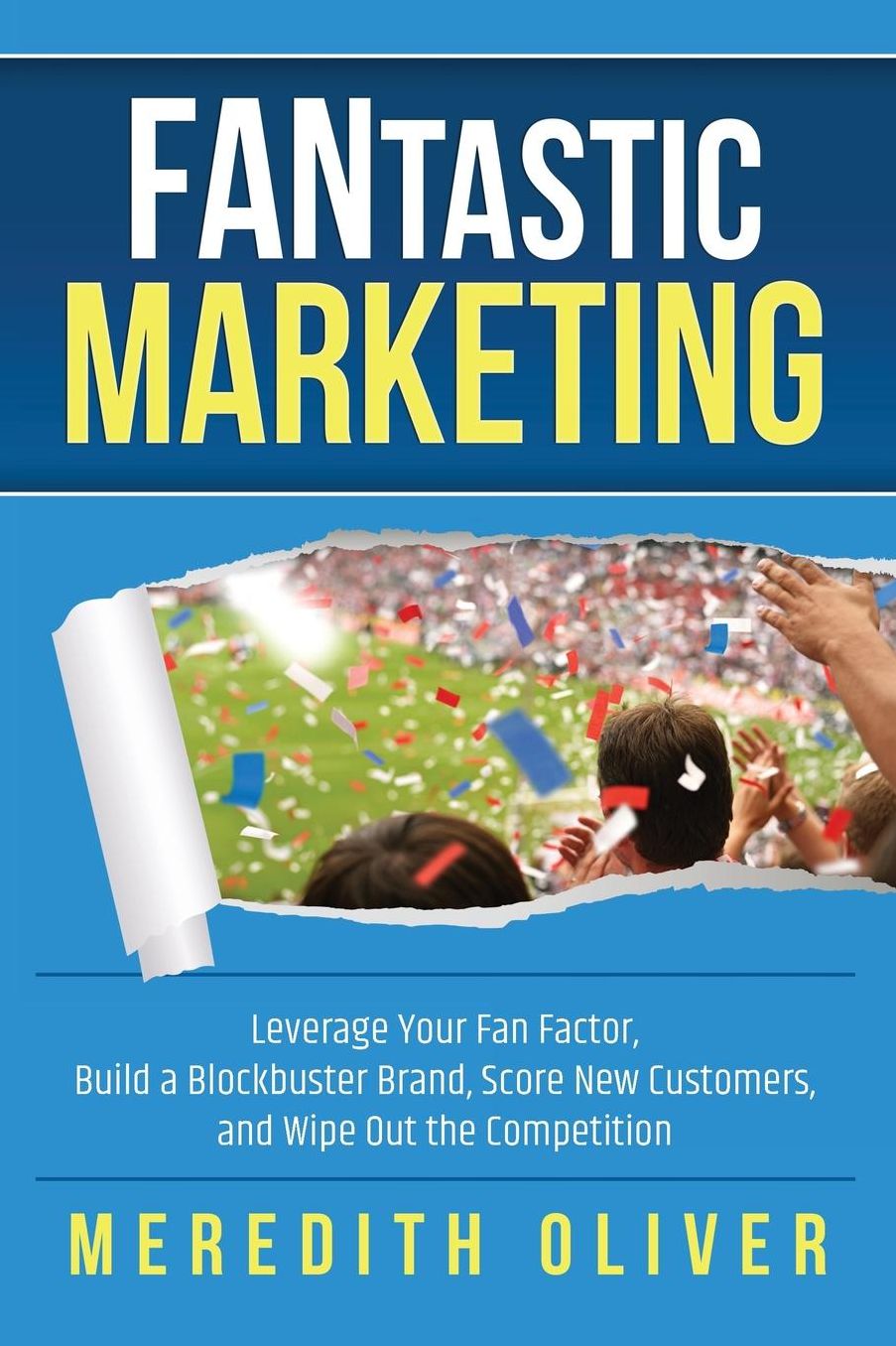 FANtastic Marketing: Leverage Your Fan Factor, Build a Blockbuster Brand, Score New Customers, and Wipe Out the Competition