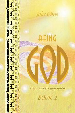 Being God, Book Two: A Trilogy of our Near Future