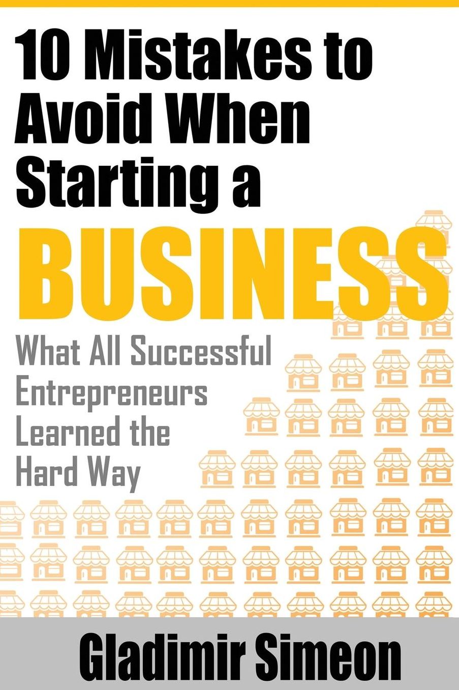 10 Mistakes to Avoid When Starting a Business: What All Successful Entrepreneurs Learned the Hard Way