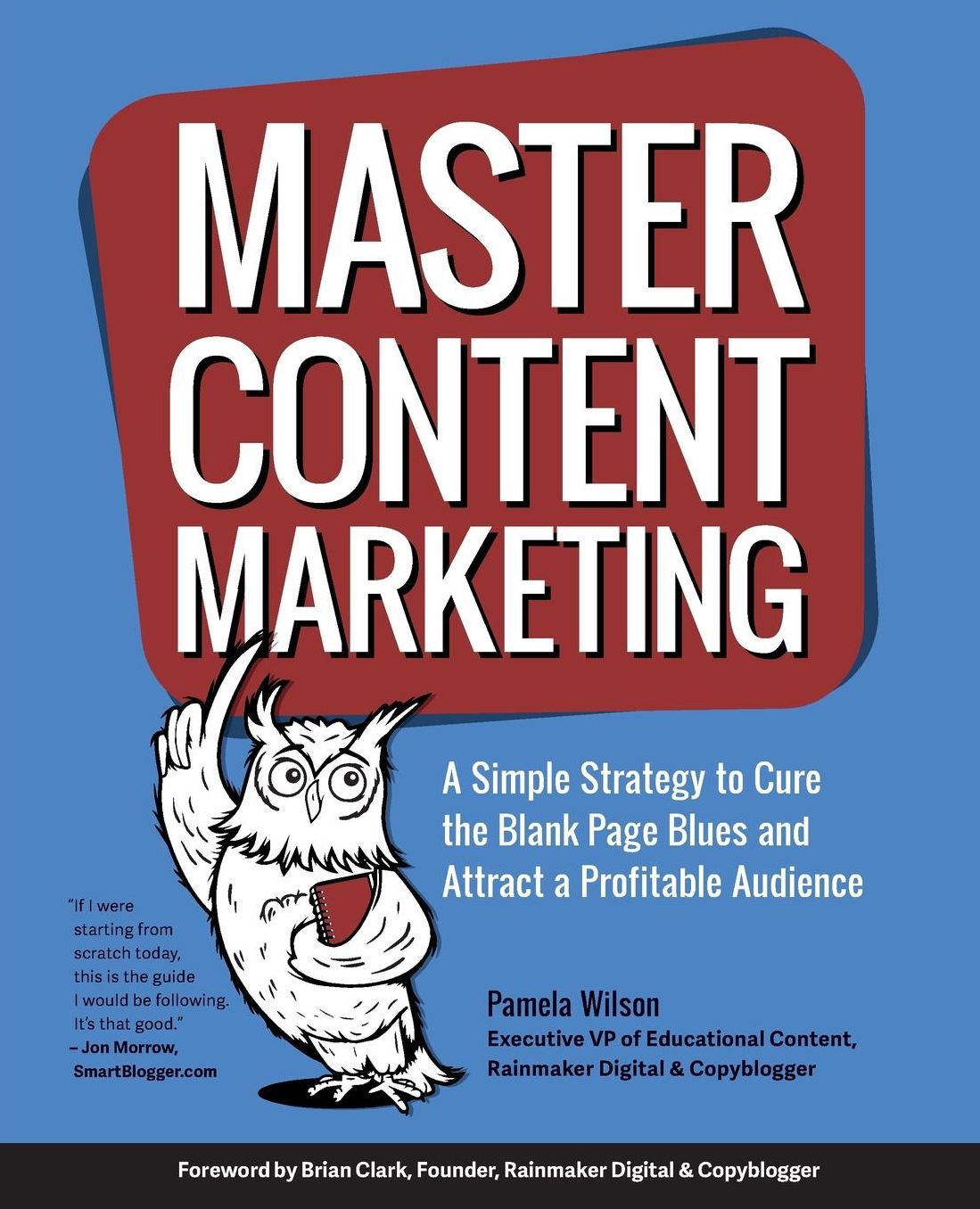 Master Content Marketing: A Simple Strategy to Cure the Blank Page Blues and Attract a Profitable Audience
