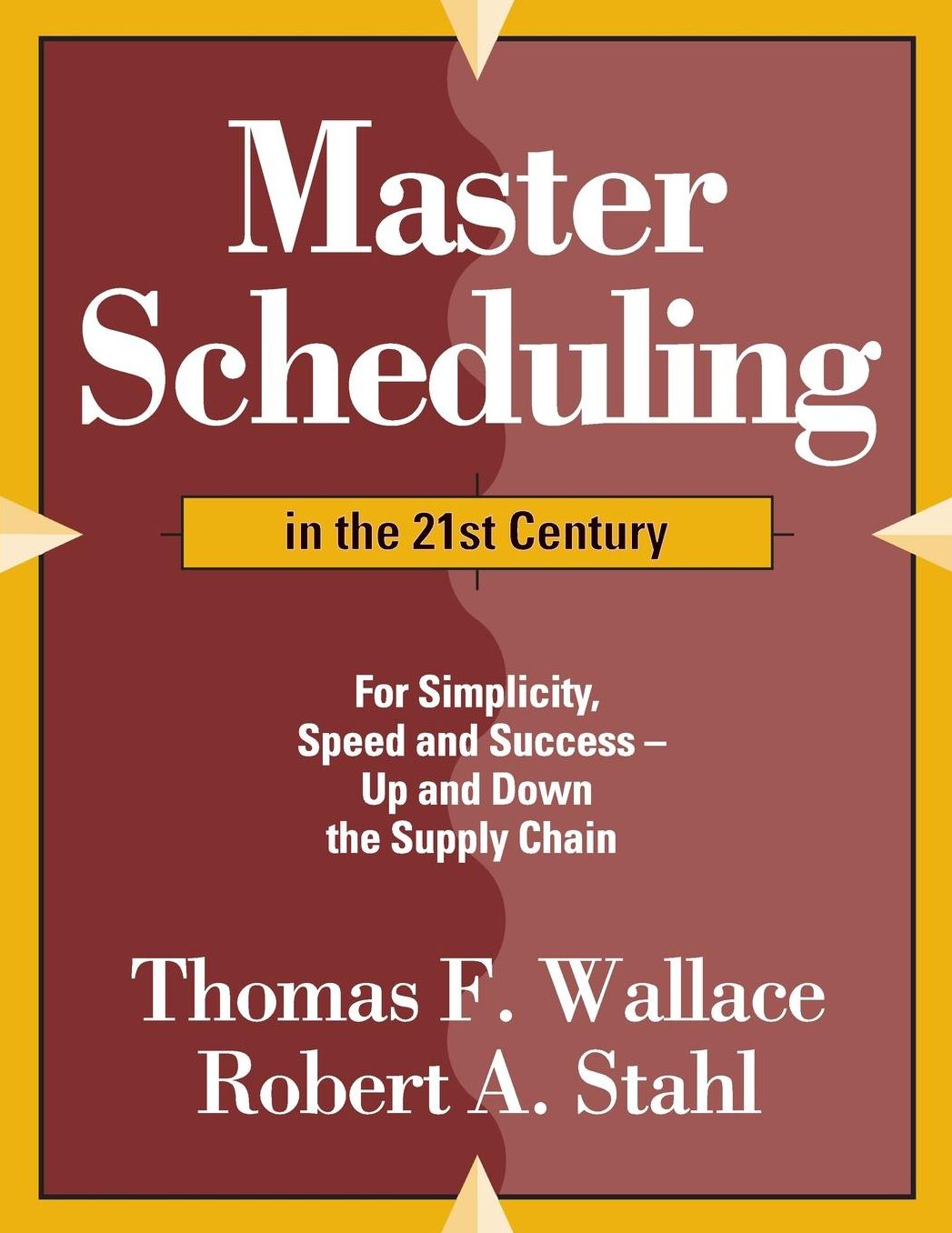 Master Scheduling in the 21st Century: For Simplicity, Speed and Success- Up and Down the Supply Chain