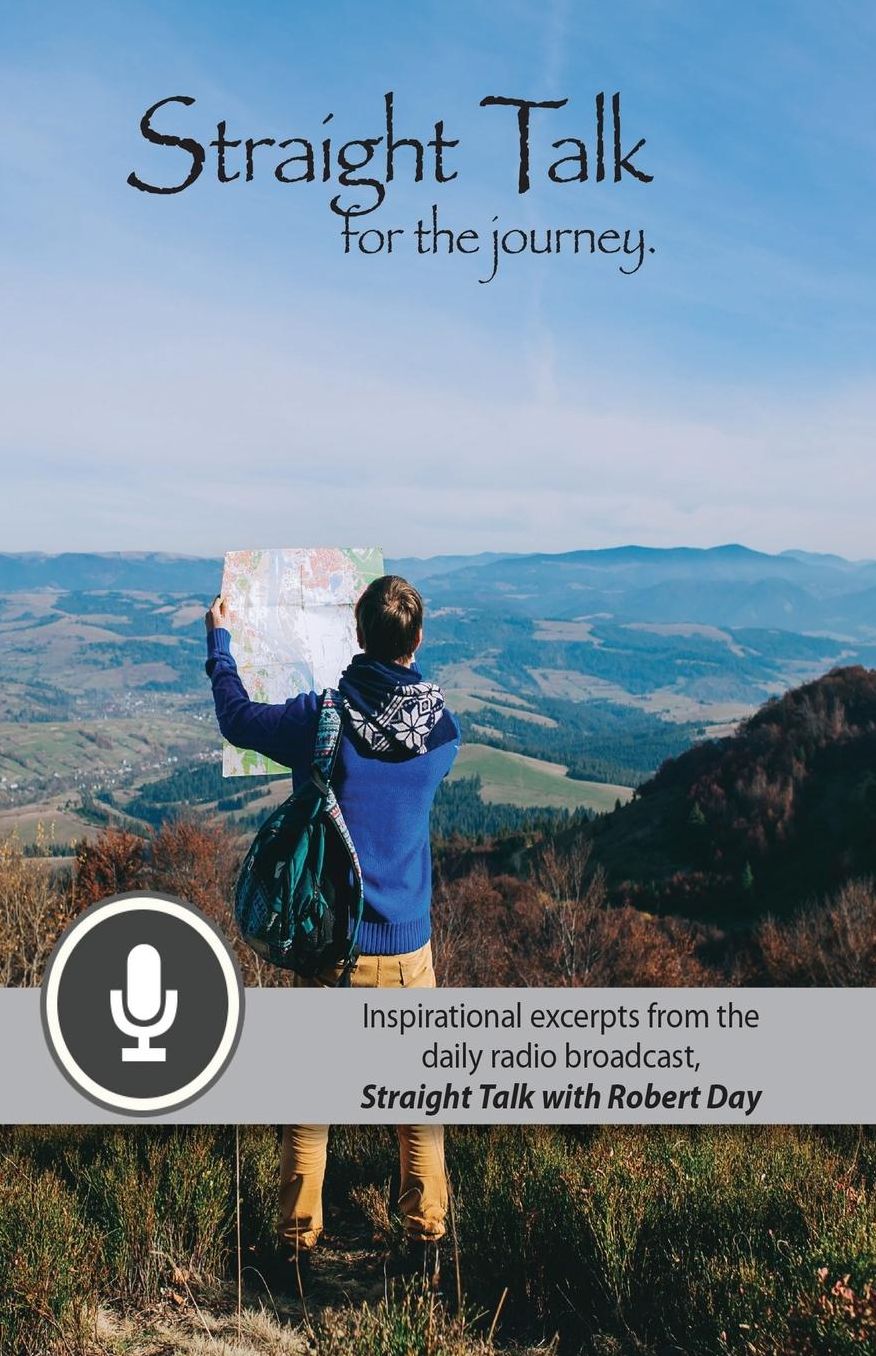 Straight Talk for the Journey: Inspirational Excerpts from the Daily Radio Broadcast, Straight Talk with Robert Day