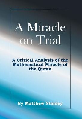 A Miracle on Trial: A Critical Analysis of the Mathematical Miracle of the Quran