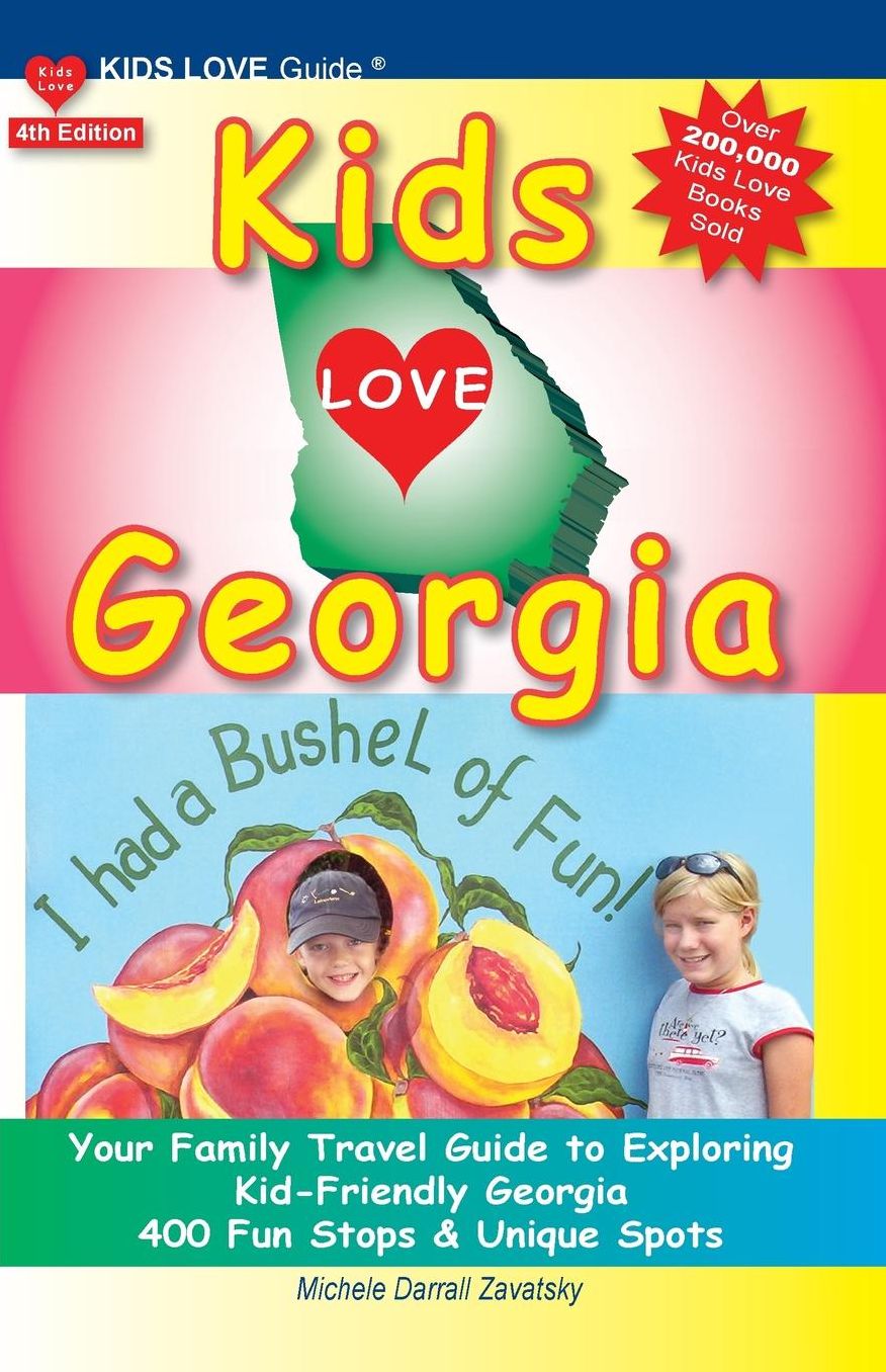 KIDS LOVE GEORGIA, 4th Edition: Your Family Travel Guide to Exploring Kid Friendly Georgia. 400 Fun Stops & Unique Spots